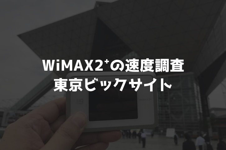 【WiMAX2⁺通信速度の計測調査】東京ビックサイト