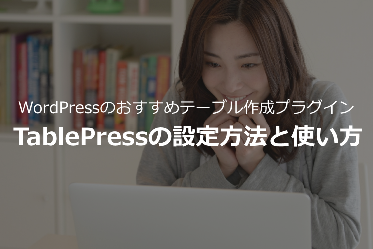 表作成のWordPressプラグイン【TablePressの設定方法と使い方】