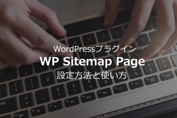 WP Sitemap Pageの設定方法と使い方｜カスタム投稿のサイトマップに必須