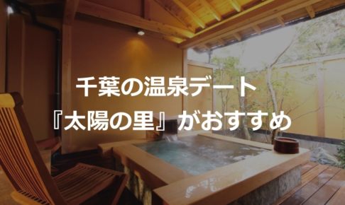 千葉の温泉デートならスパリゾート『太陽の里』がおすすめ